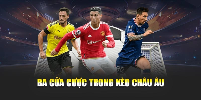 Ba cửa cược trong kèo châu Âu