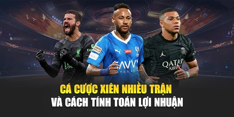 Cá cược xiên nhiều trận và cách tính toán lợi nhuận