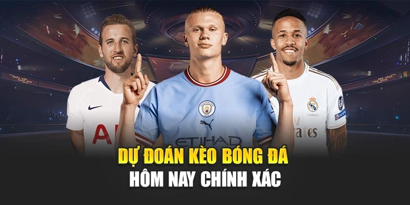 Dự đoán kèo bóng đá hôm nay chính xác