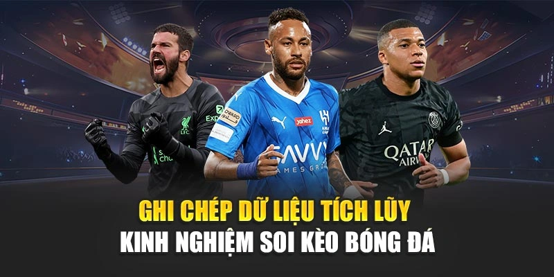 Ghi chép dữ liệu tích lũy kinh nghiệm soi kèo bóng đá