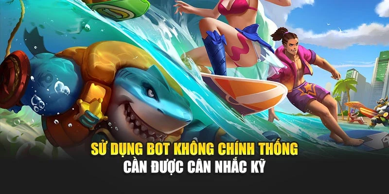 Sử dụng bot không chính thống cần được cân nhắc kỹ