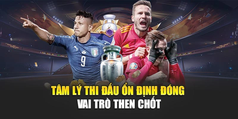 Tâm lý thi đấu ổn định đóng vai trò then chốt