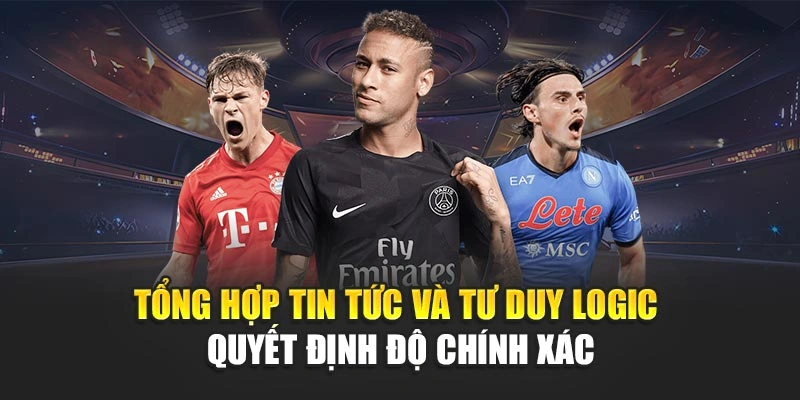 Tổng hợp tin tức và tư duy logic quyết định độ chính xác