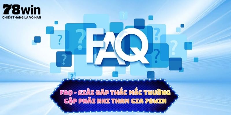 FAQ - Giải đáp thắc mắc thường gặp phải khi tham gia 78WIN